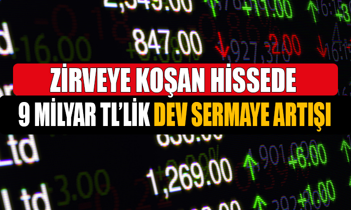 Zirve Noktasına Yaklaşan Hissede 9 Milyar Liralık Dev Sermaye Artışı