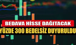 Yüzde 300 Bedelsiz Kararı Sonrasında Bedava Hisse Dağıtacak!