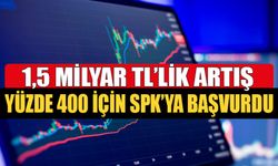 Yüzde 400 Artış İçin SPK'ya Başvurdu! 1,5 Milyar Liralık Artış Bekleniyor