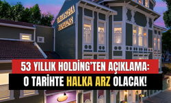 53 Yıllık Holdingin Halka Arzı İçin Geri Sayım Başladı!