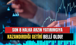 Son 8 Halka Arzın Yatırımcıya Kazandırdığı Getiri Belli Oldu