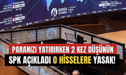 Paranızı Yatırırken 2 Kez Düşünün! SPK Açıklamıştı O Hisselere Yasak