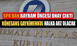 SPK'dan Bayram Öncesi Halka Arz Onayı! Rönesans Gayrimenkul Yatırım A.Ş. Halka Arzı Onaylandı