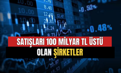 Satışları 100 Milyar TL Üstü Olan Şirketler Belli Oldu!