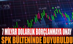 7 Milyar Dolarlık Borçlanmaya SPK'dan Onay Çıktı!