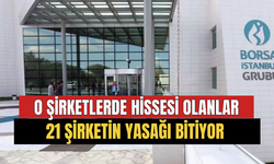 O Şirketlerde Hissesi Olanlar Dikkat! Bu Hafta 21 Hissede Yasaklar Kalkıyor