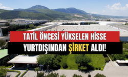 Tatil Öncesi Yükselen Hisse Yurtdışından Şirket Satın Aldı!