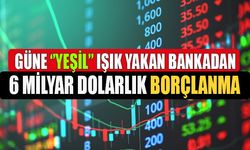 Güne ''Yeşil'' Işık Yakarak Başlayan Banka Hissesinden 6 Milyar Dolarlık Borçlanma