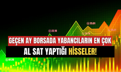 Geçen Ay Borsada Yabancıların En Çok Al Sat Yaptığı Hisseler Belli Oldu