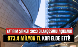 Yatırım Şirketi 2023 Bilançosunu Açıkladı! 973.4 Milyon TL Kar Elde Etti