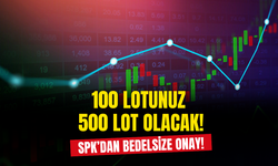 100 Lotunuz 500 Lot Olacak! SPK'dan O Bedelsize Onay Verildi