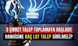 3 Yeni Halka Arz Talep Toplamaya Başladı! Hangisine Kaç Lot Talep Girilmeli?