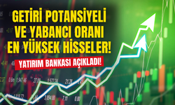 Yabancı Oranı ve Getiri Potansiyeli En Yüksek Şirket Hisseleri Belli Oldu