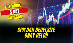 Lotlarınız 8 Kat Artacak! SPK'dan Bedelsize Onay Verildi