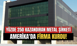 Yüzde 250 Kazandıran Metal Şirketi Amerika'da Firma Kurdu