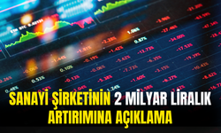 Sanayi Şirketinin 2 Milyar Liralık Artırımına Açıklama Geldi