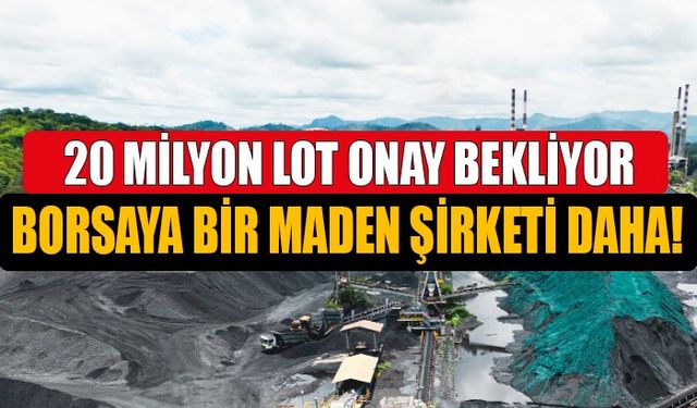 Borsaya Bir Maden Şirketi Daha! 20 Milyon Lot Halka Arz İçin Onay Bekliyor