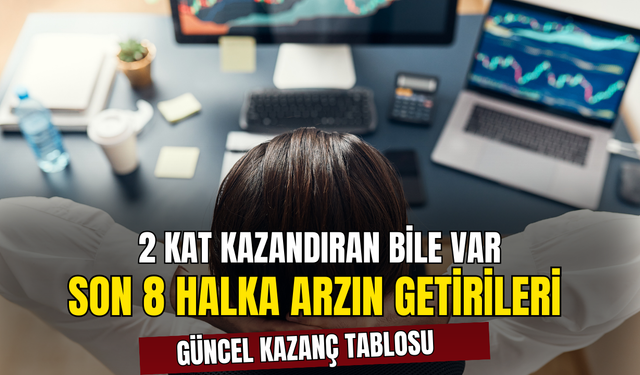 İki Kat Kazandıran Bile Var! Son 8 Halka Arzın Gelirleri Ne Durumda ?