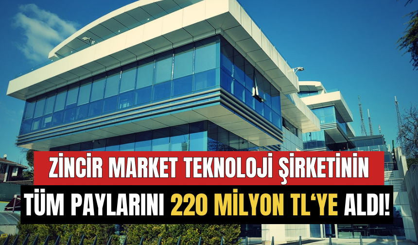 Zincir Market Teknoloji Şirketinin Tüm Paylarını 220 Milyon TL Karşılığında Satın Aldı!